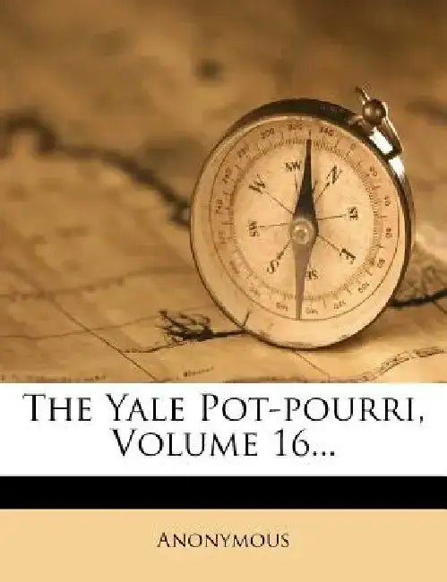 The Yale Pot-Pourri, Volume 16... by Anonymous
