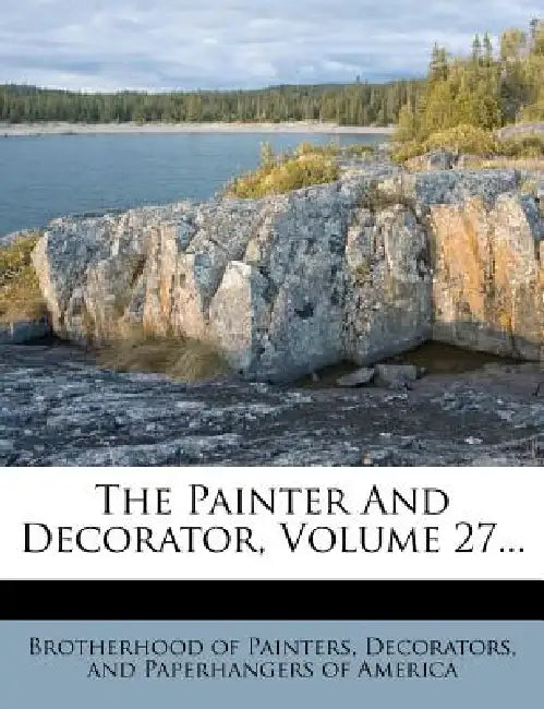 The Painter And Decorator, Volume 27... by Decorators And Brotherhood of Painters