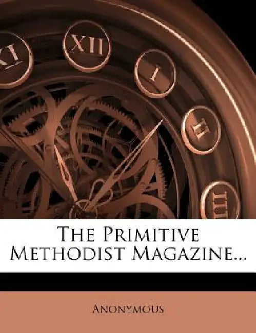 The Primitive Methodist Magazine... by Anonymous