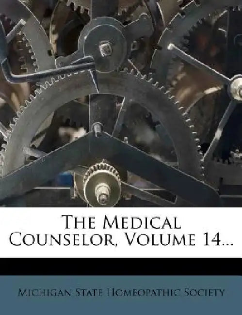 The Medical Counselor, Volume 14... by Michigan State Homeopathic Society