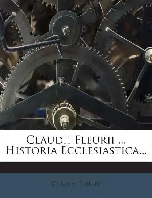 Claudii Fleurii ... Historia Ecclesiastica... by Claude Fleury