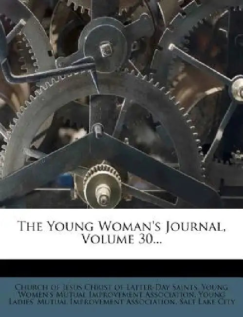 The Young Woman's Journal; Volume 30 by Church of Jesus Christ of Latter-Day Sai, Young Ladies' Mutual Improvement Associ, Salt Lake City