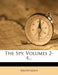 The Spy, Volumes 2-4... by Anonymous