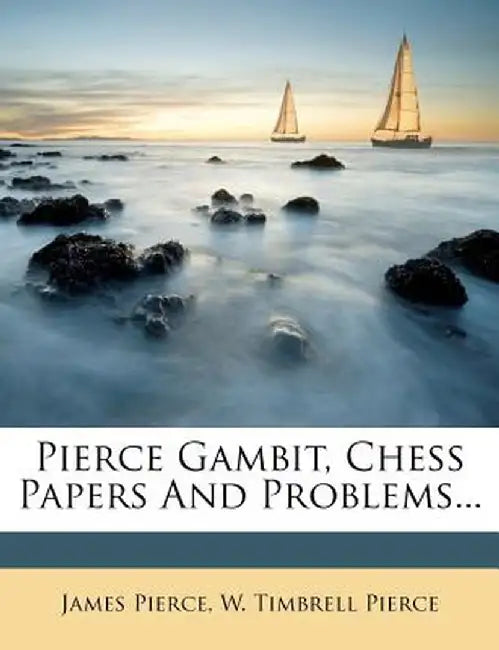 Pierce Gambit, Chess Papers and Problems... by James Pierce