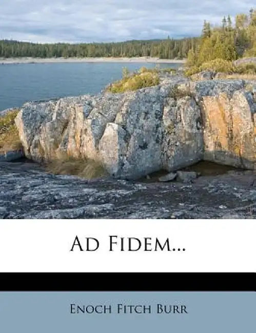 Ad Fidem... by Enoch Fitch Burr