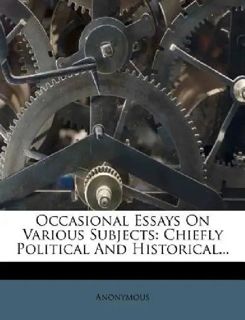 Occasional Essays On Various Subjects: Chiefly Political And Historical... by Anonymous