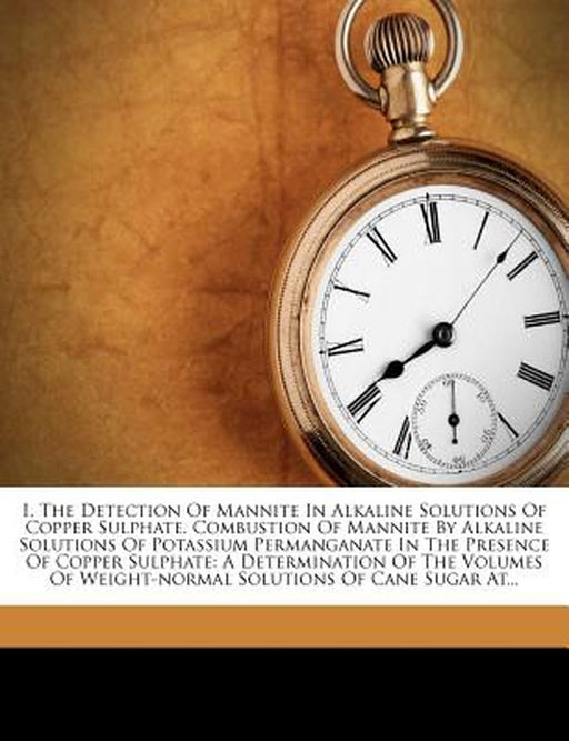 I. the Detection of Mannite in Alkaline Solutions of Copper Sulphate. Combustion of Mannite by Alkaline Solutions of Potassium Permanganate in the Pre by Henry Otto Eyssell