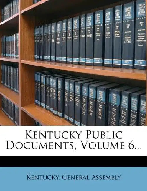 Kentucky Public Documents; Volume 6 by Kentucky General Assembly