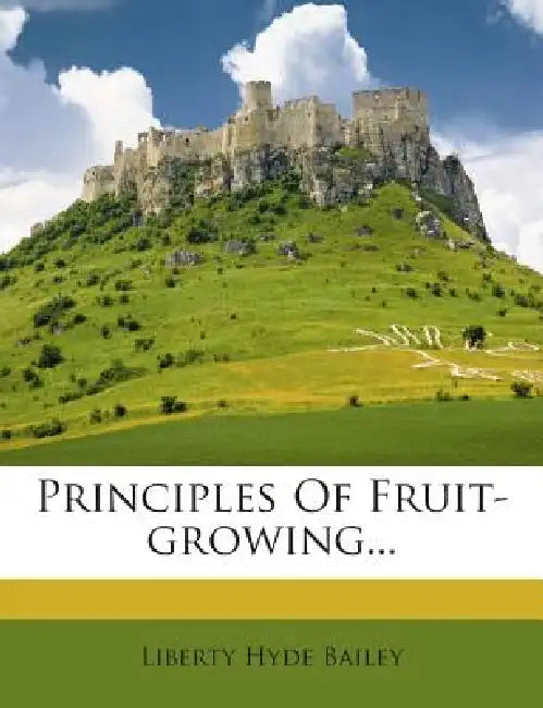Principles Of Fruit-growing by Liberty Hyde Bailey