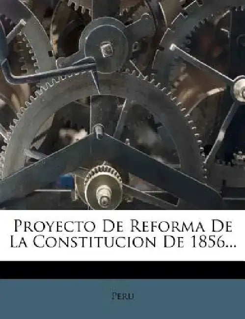 Proyecto de Reforma de La Constitucion de 1856... by Peru