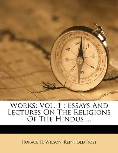 Works: Vol. 1: Essays and Lectures on the Religions of the Hindus ... by Horace H. Wilson