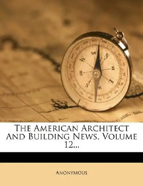 The American Architect And Building News; Volume 12 by Anonymous