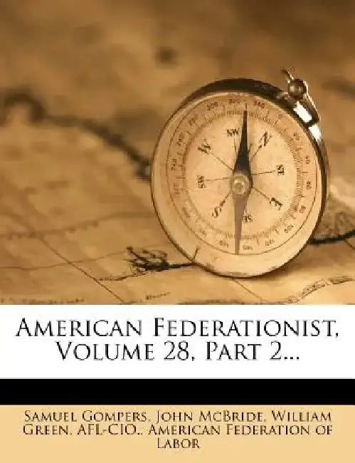 American Federationist, Volume 28, Part 2... by Samuel Gompers