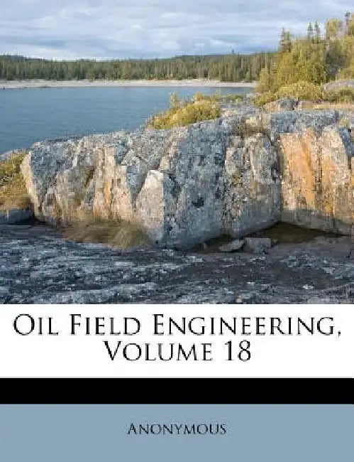 Oil Field Engineering; Volume 18 by Anonymous