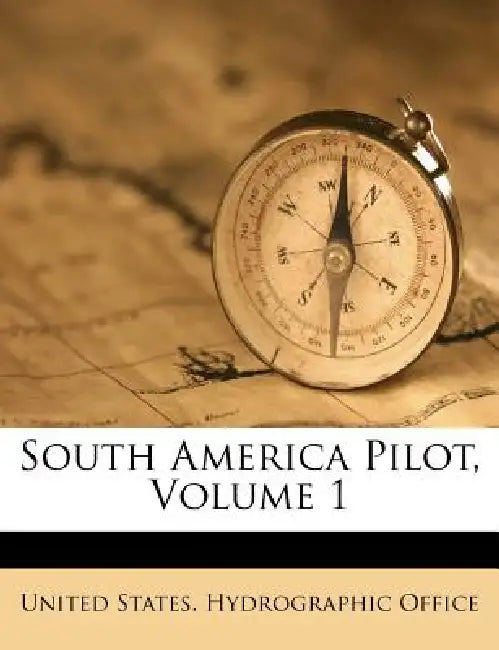South America Pilot; Volume 1 by United States Hydrographic Office
