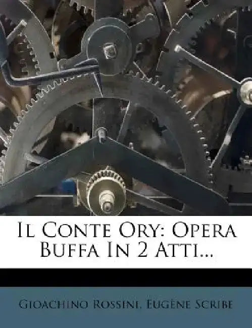 Il Conte Ory: Opera Buffa in 2 Atti... by Gioachino Rossini
