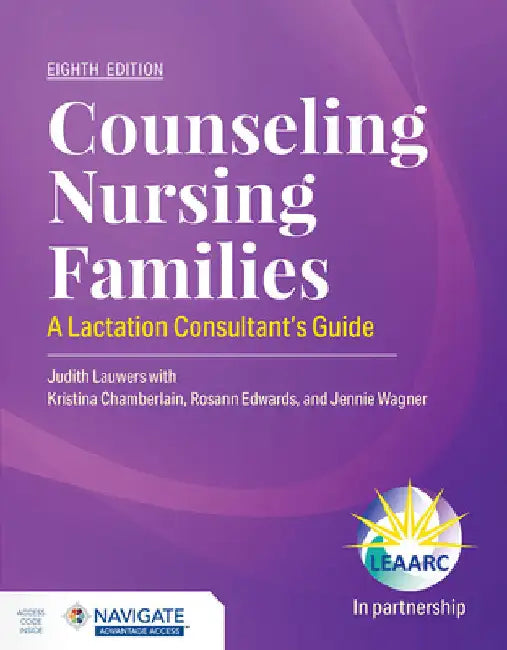 Counseling Nursing Families: A Lactation Consultant's Guide by Judith Lauwers