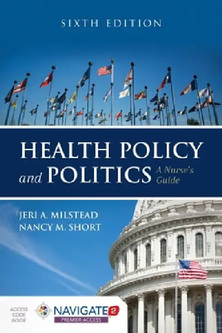 Health Policy and Politics: A Nurse's Guide: . by Jeri A. Milstead, Nancy M. Short