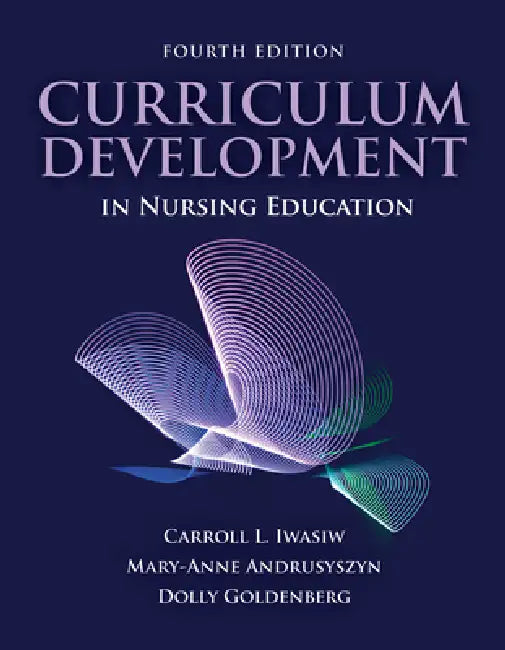 Curriculum Development in Nursing Education by Carroll L. Iwasiw, Mary-Anne Andrusyszyn, Dolly Goldenberg