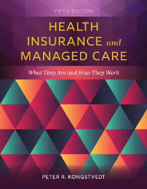 Health Insurance and Managed Care: What They Are and How They Work by Peter R. Kongstvedt