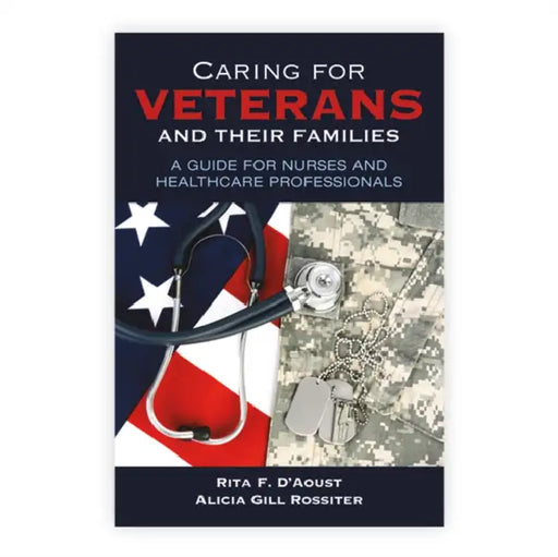 Caring for Veterans and Their Families: A Guide for Nurses and Healthcare Professionals by Rita F. D'Aoust, Alicia Gill Rossiter
