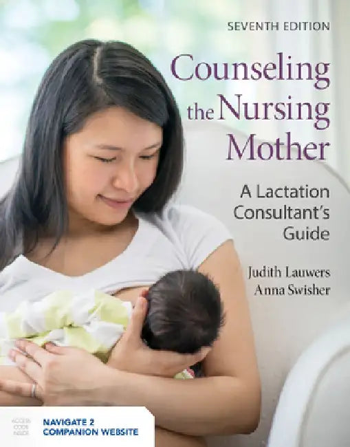 Counseling the Nursing Mother: A Lactation Consultant's Guide: A Lactation Consultant's Guide by Judith Lauwers