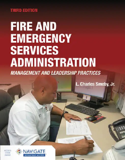 Fire and Emergency Services Administration: Management and Leadership Practices, 3e: Management and Leadership Practices by L. Charles Smeby Jr