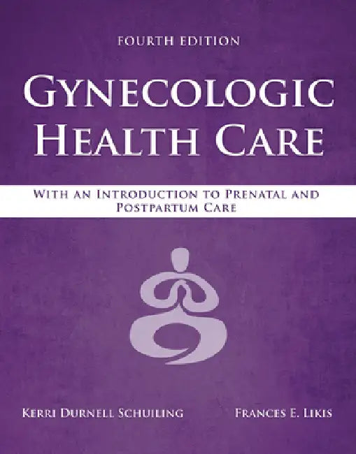 Gynecologic Health Care: With an Introduction to Prenatal and Postpartum Care: With an Introduction to Prenatal and Postpartum Care by Kerri Durnell Schuiling, Frances E. Likis