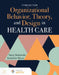 Organizational Behavior, Theory, and Design in Health Care by Nancy Borkowski, Katherine A. Meese