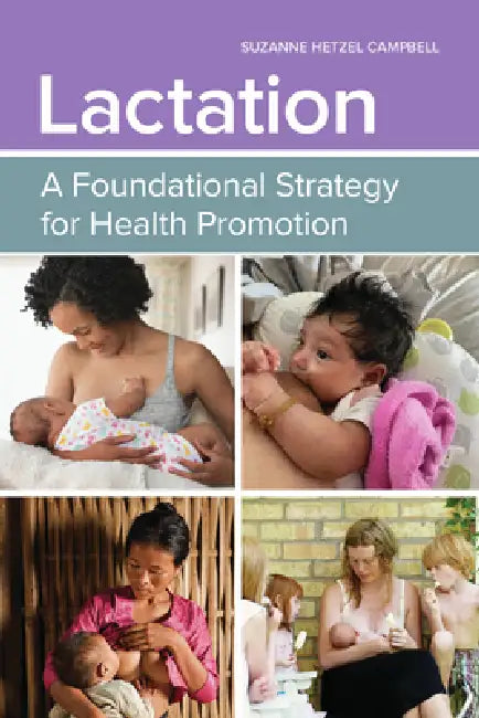 Lactation: A Foundational Strategy for Health Promotion: A Foundational Strategy for Health Promotion by Suzanne Hetzel Campbell