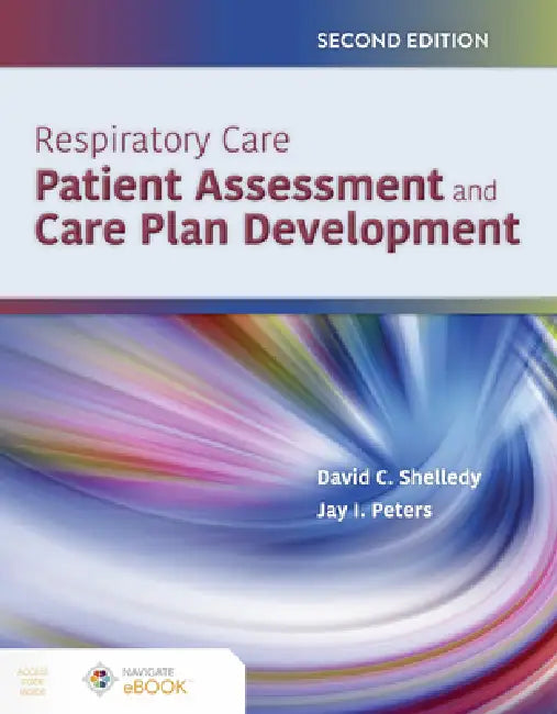 Respiratory Care: Patient Assessment and Care Plan Development: . by David C. Shelledy, Jay I. Peters