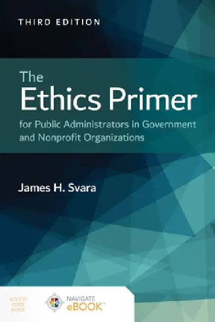 The Ethics Primer for Public Administrators in Government and Nonprofit Organizations by James H. Svara