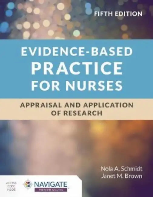 Evidence-Based Practice for Nurses: Appraisal and Application of Research by Nola A. Schmidt