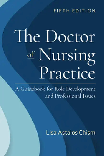 The Doctor of Nursing Practice: A Guidebook for Role Development and Professional Issues: A Guidebook for Role Development and Professional Nursing Pr by Lisa Astalos Chism