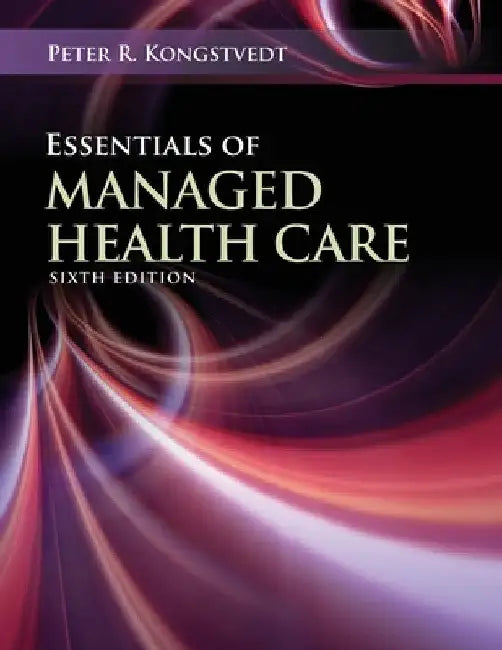 Essentials of Managed Health Care: . by Peter R. Kongstvedt