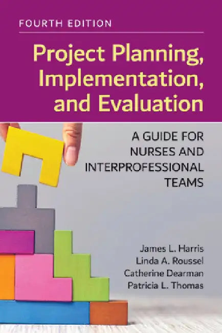 Project Planning, Implementation, and Evaluation: A Guide for Nurses and Interprofessional Teams by James L. Harris