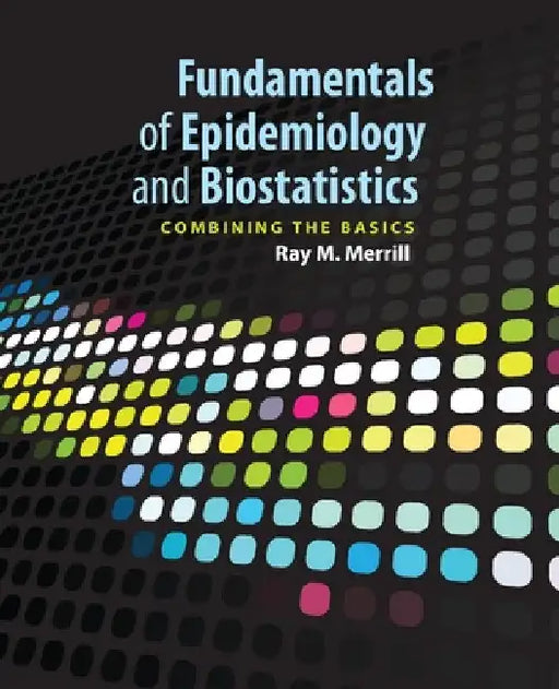 Fundamentals of Epidemiology & Biostatistics by Ray M. Merrill