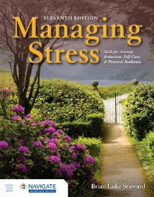 Managing Stress: Skills for Anxiety Reduction, Self-Care, and Personal Resiliency with Navigate Advantage Access by Brian Luke Seaward