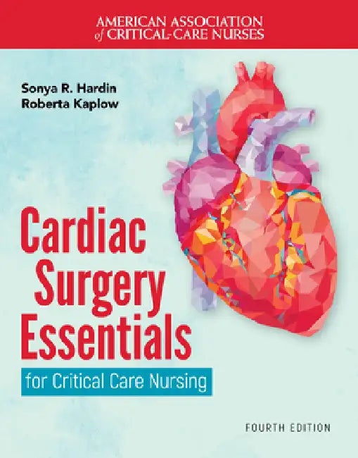 Cardiac Surgery Essentials for Critical Care Nursing by Sonya R. Hardin, Roberta Kaplow