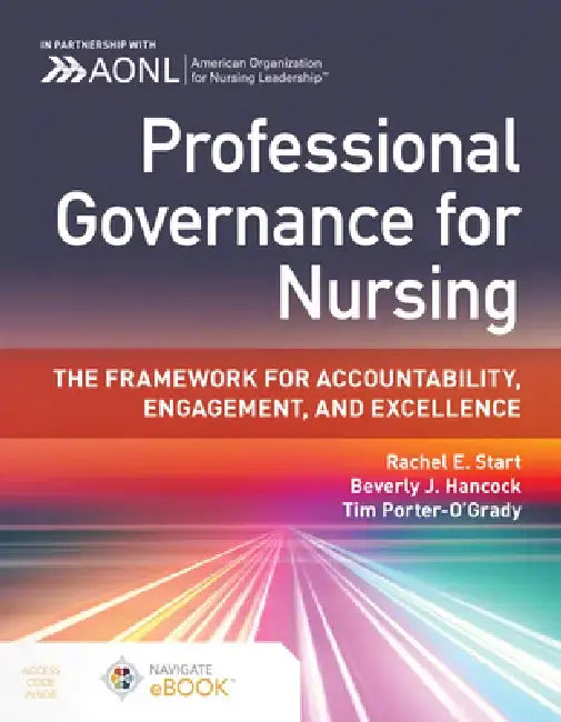 Professional Governance for Nursing: The Framework for Accountability, Engagement, and Excellence by Rachel E. Start