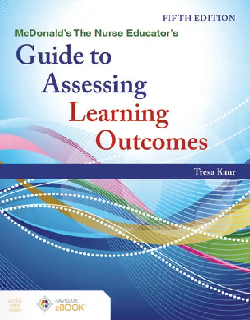 McDonald's the Nurse Educator's Guide to Assessing Learning Outcomes by Tresa Kaur
