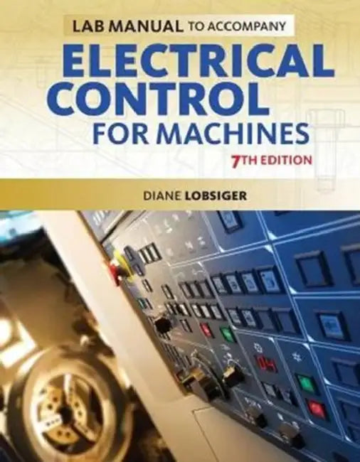 Lab Manual for Lobsiger's Electrical Control for Machines, 7th by Diane Lobsiger