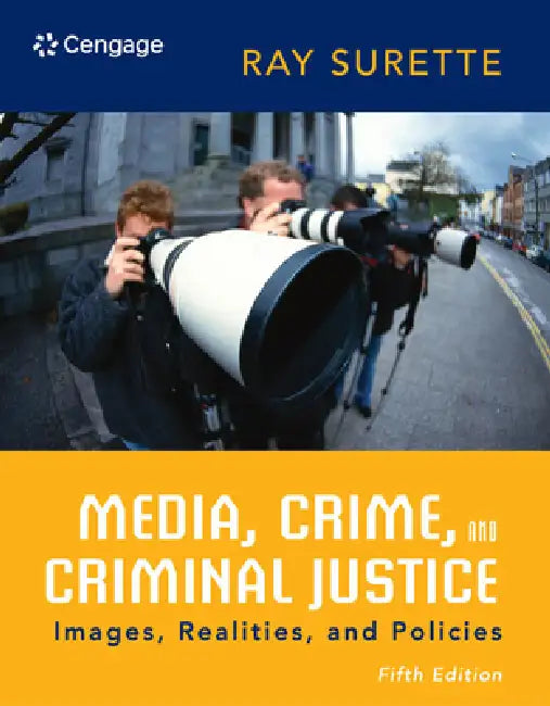 Media, Crime, and Criminal Justice: Images, Realities, and Policies by Ray Surette