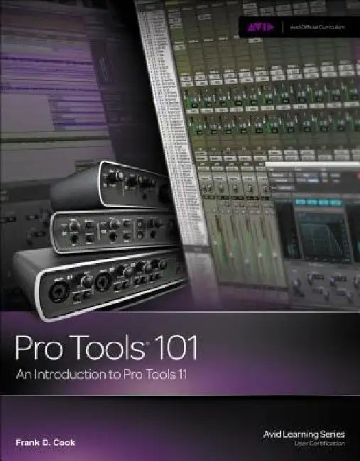 Pro Tools 101: An Introduction to Pro Tools 11 [With DVD] by Frank D. Cook