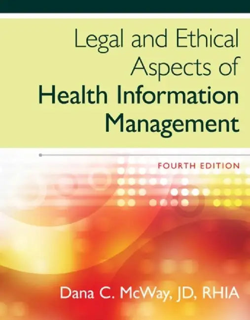 Legal and Ethical Aspects of Health Information Management by Dana C. McWay