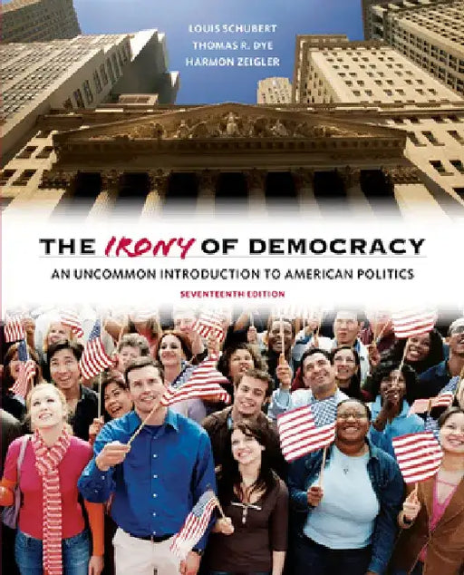 The Irony of Democracy: An Uncommon Introduction to American Politics by Louis Schubert