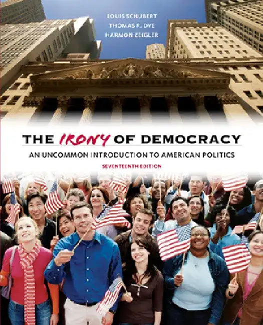 The Irony of Democracy: An Uncommon Introduction to American Politics by Louis Schubert