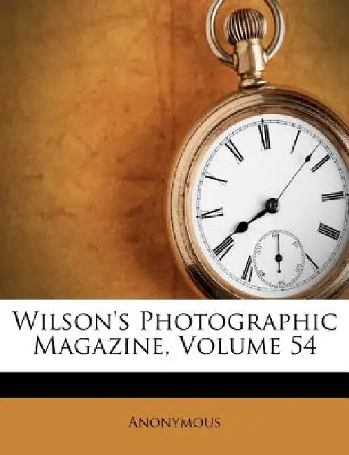 Wilson's Photographic Magazine; Volume 54 by Anonymous