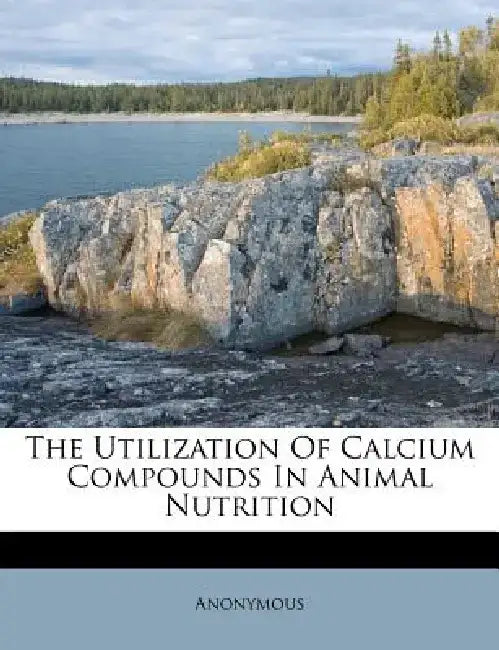 The Utilization of Calcium Compounds in Animal Nutrition by Anonymous