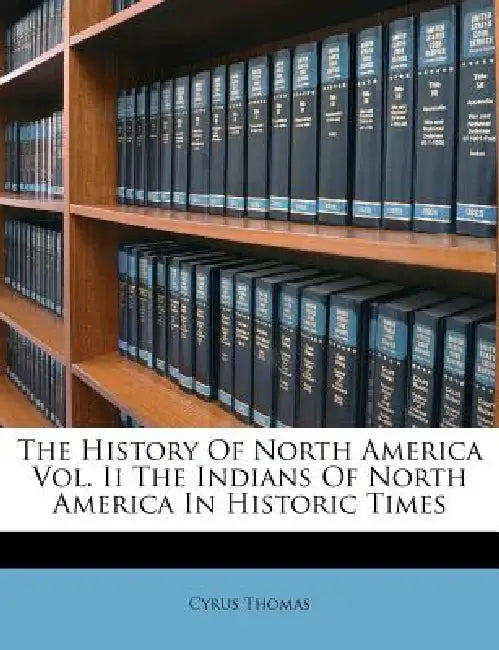 The History Of North America Vol. Ii The Indians Of North America In Historic Times by Cyrus Thomas